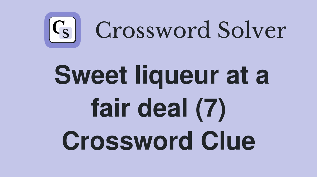 Sweet liqueur at a fair deal (7) Crossword Clue Answers Crossword